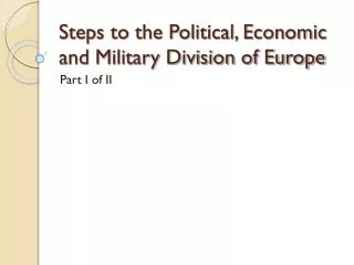 Steps to the Political, Economic and Military Division of Europe