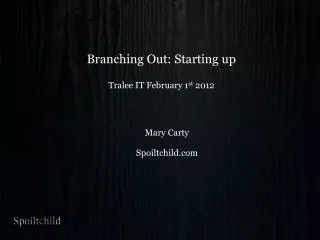 Branching Out: Starting up Tralee IT February 1 st 2012
