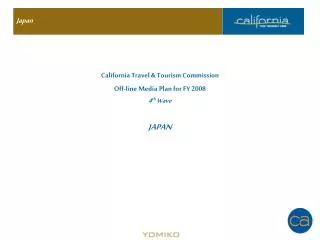 California Travel &amp; Tourism Commission Off-line Media Plan for FY 2008 4 th Wave JAPAN