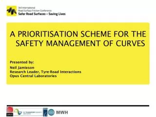 A PRIORITISATION SCHEME FOR THE SAFETY MANAGEMENT OF CURVES Presented by: Neil Jamieson