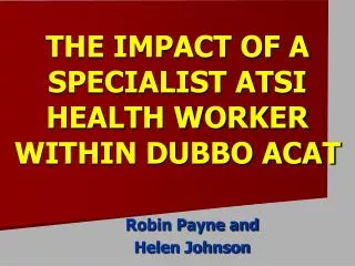 THE IMPACT OF A SPECIALIST ATSI HEALTH WORKER WITHIN DUBBO ACAT