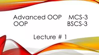 Advanced OOP	 MCS-3 OOP						 BSCS-3 Lecture # 1