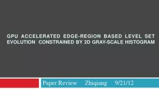 GPU Accelerated Edge-Region Based Level Set Evolution Constrained by 2D Gray-scale Histogram