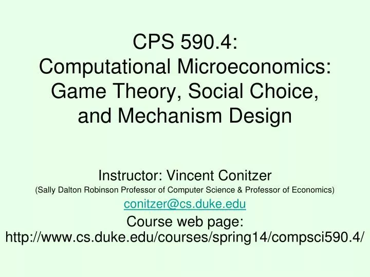 cps 590 4 computational microeconomics game theory social choice and mechanism design