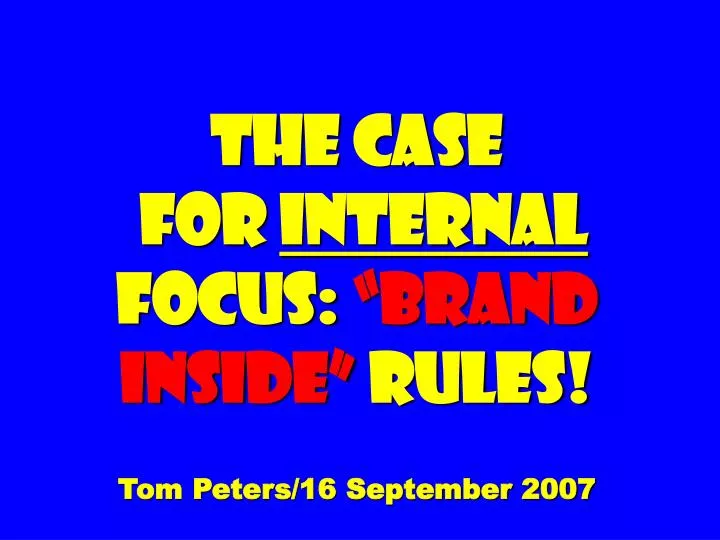 the case for internal focus brand inside rules tom peters 16 september 2007
