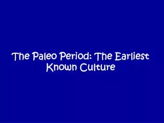 The Paleo Period: The Earliest Known Culture