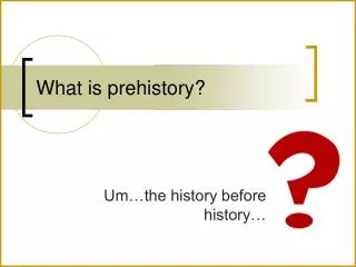 What is prehistory?