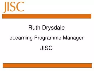 Ruth Drysdale eLearning Programme Manager JISC