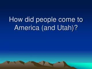How did people come to America (and Utah)?