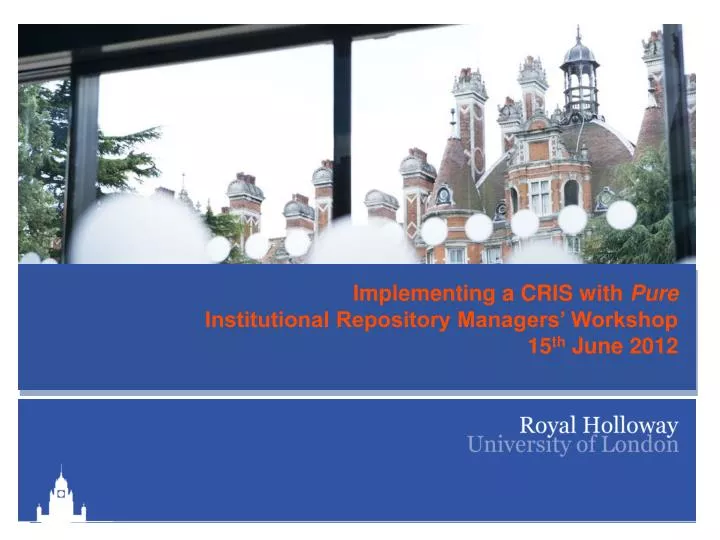 implementing a cris with pure institutional repository managers workshop 15 th june 2012