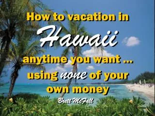 How to vacation in Hawaii any time you want ... using none of your own money
