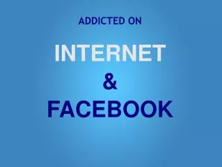 ADDICTED ON INTERNET &amp; FACEBOOK