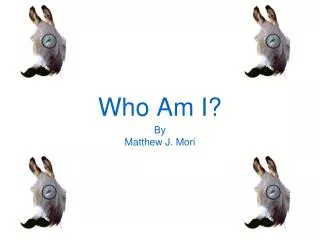 Who A m I?