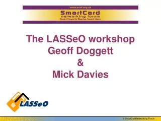The LASSeO workshop Geoff Doggett &amp; Mick Davies