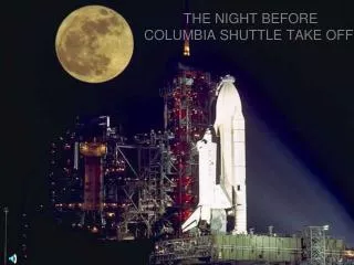 THE NIGHT BEFORE COLUMBIA SHUTTLE TAKE OFF .