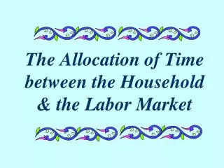 the allocation of time between the household the labor market