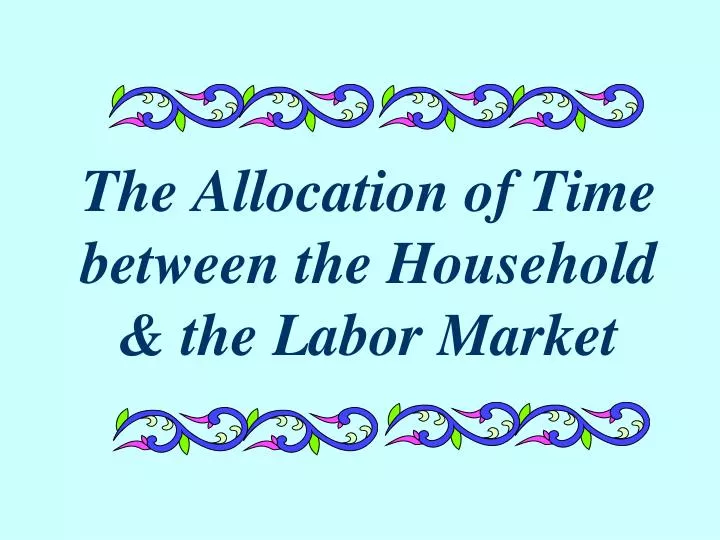 the allocation of time between the household the labor market