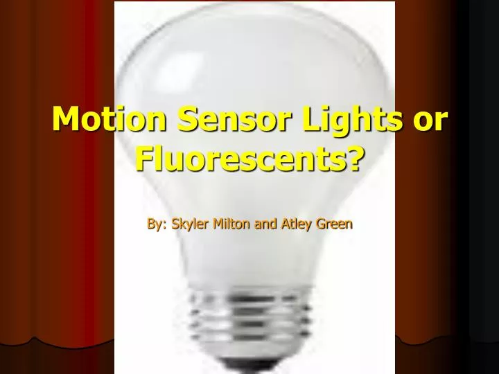 motion sensor lights or fluorescents