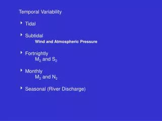 Temporal Variability ? Tidal ? Subtidal Wind and Atmospheric Pressure ? Fortnightly