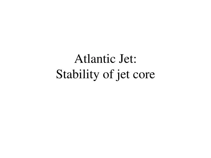 atlantic jet stability of jet core