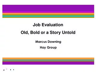 Job Evaluation Old, Bold or a Story Untold