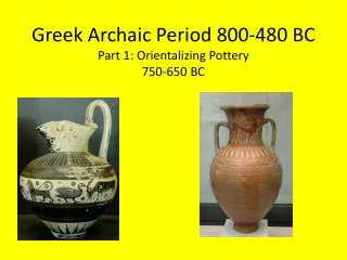 Greek Archaic Period 800-480 BC Part 1: Orientalizing Pottery 750-650 BC