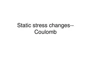 Static stress changes--Coulomb