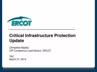 Critical Infrastructure Protection Update Christine Hasha CIP Compliance Lead Advisor, ERCOT TAC