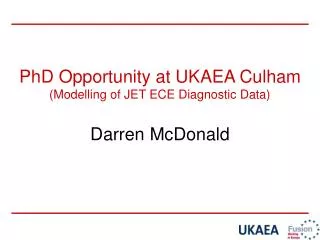 PhD Opportunity at UKAEA Culham (Modelling of JET ECE Diagnostic Data) Darren McDonald