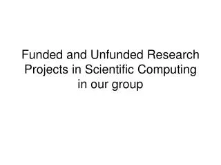 Funded and Unfunded Research Projects in Scientific Computing in our group
