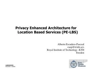 Privacy Enhanced Architecture for Location Based Services (PE-LBS) Alberto Escudero-Pascual