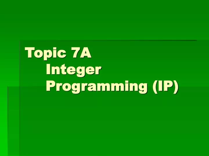topic 7a integer programming ip