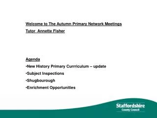 Welcome to The Autumn Primary Network Meetings Tutor Annette Fisher Agenda