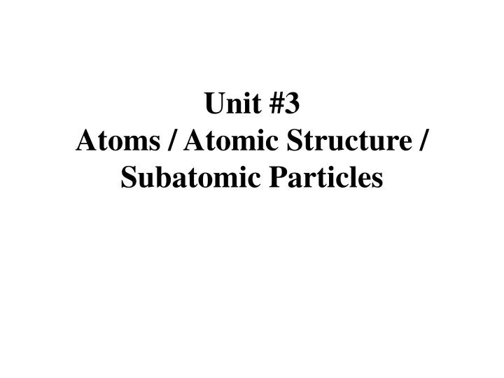 unit 3 atoms atomic structure subatomic particles