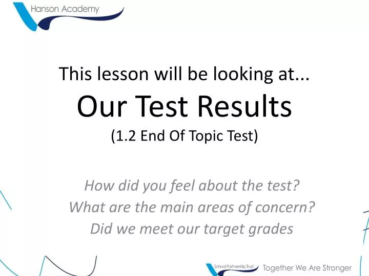 this lesson will be looking at our test results 1 2 end of topic test