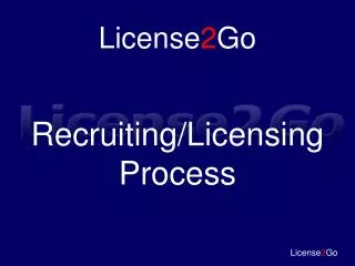 License 2 Go Recruiting/Licensing Process