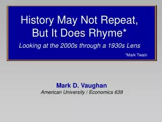 History May Not Repeat, But It Does Rhyme* Looking at the 2000s through a 1930s Lens *Mark Twain