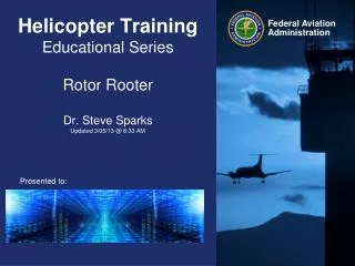 Helicopter Training Educational Series Rotor Rooter Dr. Steve Sparks Updated 3/05/13 @ 8:33 AM