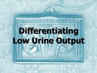 Differentiating Low Urine Output