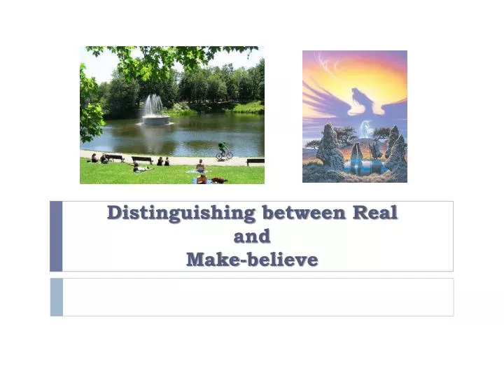 distinguishing between real and make believe
