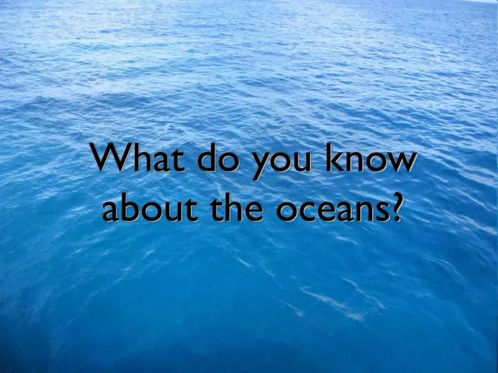 what do you know about the oceans