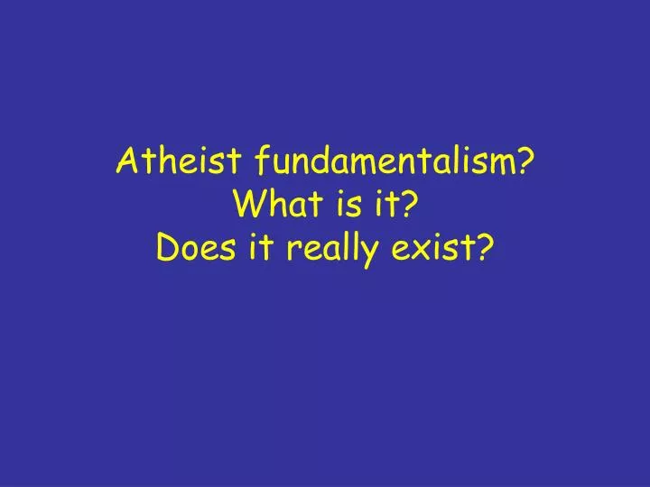 atheist fundamentalism what is it does it really exist