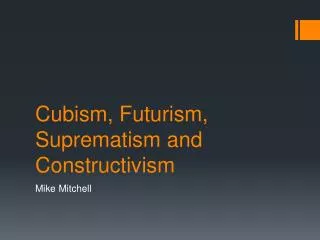 Cubism, Futurism, Suprematism and Constructivism