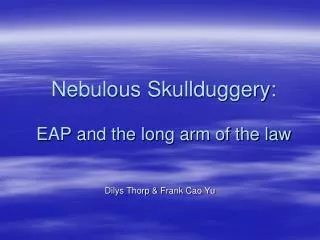 Nebulous Skullduggery: EAP and the long arm of the law