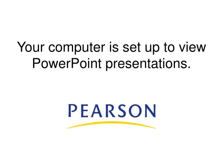 your computer is set up to view powerpoint presentations