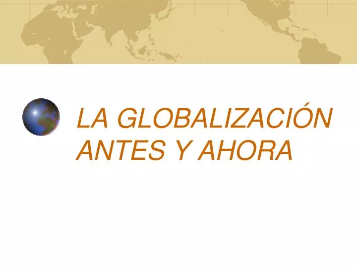 la globalizaci n antes y ahora