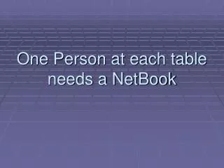 One Person at each table needs a NetBook