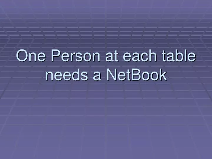 one person at each table needs a netbook