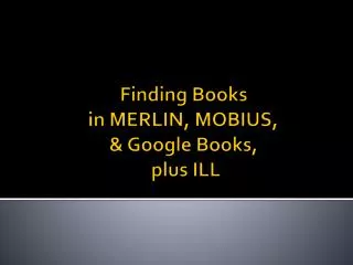 Finding Books in MERLIN, MOBIUS, &amp; Google Books, plus ILL