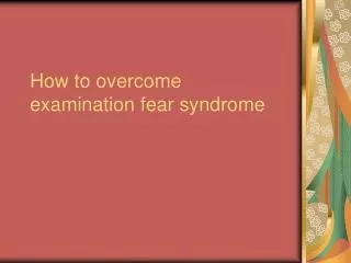 How to overcome examination fear syndrome